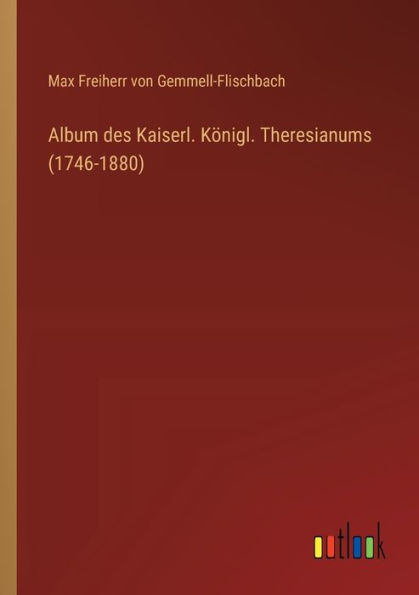 Album des Kaiserl. Kï¿½nigl. Theresianums (1746-1880)