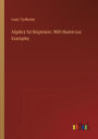 Algebra for Beginners: With Numerous Examples