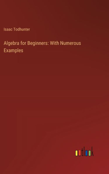 Algebra for Beginners: With Numerous Examples