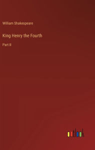 Title: King Henry the Fourth: Part II, Author: William Shakespeare