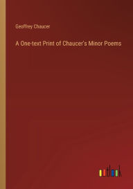 Title: A One-text Print of Chaucer's Minor Poems, Author: Geoffrey Chaucer