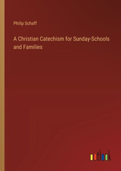 A Christian Catechism for Sunday-Schools and Families