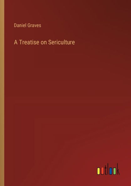 A Treatise on Sericulture