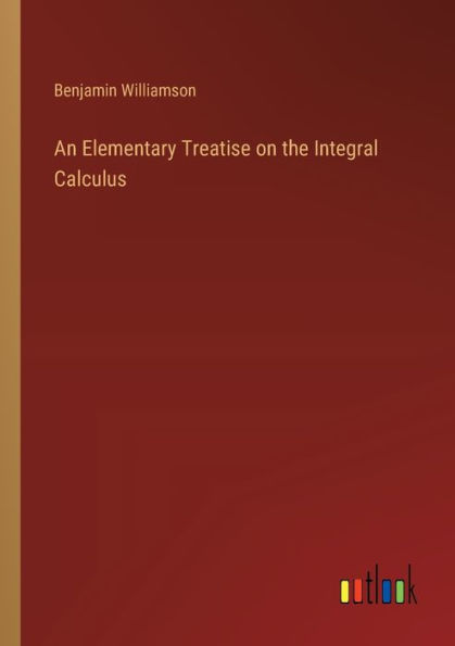 An Elementary Treatise on the Integral Calculus