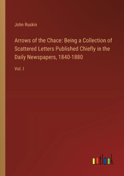 Arrows of the Chace: Being a Collection Scattered Letters Published Chiefly Daily Newspapers, 1840-1880: Vol. I