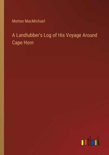 A Landlubber's Log of His Voyage Around Cape Horn