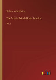 Title: The Scot in British North America: Vol. I, Author: William Jordan Rattray