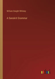 Title: A Sanskrit Grammar, Author: William Dwight Whitney