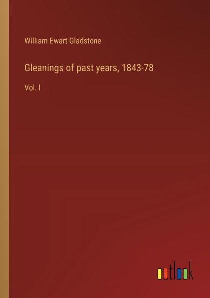Gleanings of past years, 1843-78: Vol. I