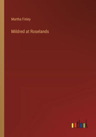 Title: Mildred at Roselands, Author: Martha Finley