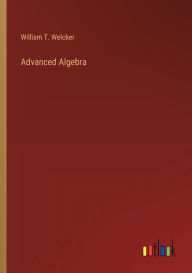 Title: Advanced Algebra, Author: William T Welcker