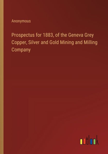 Prospectus for 1883, of the Geneva Grey Copper, Silver and Gold Mining Milling Company