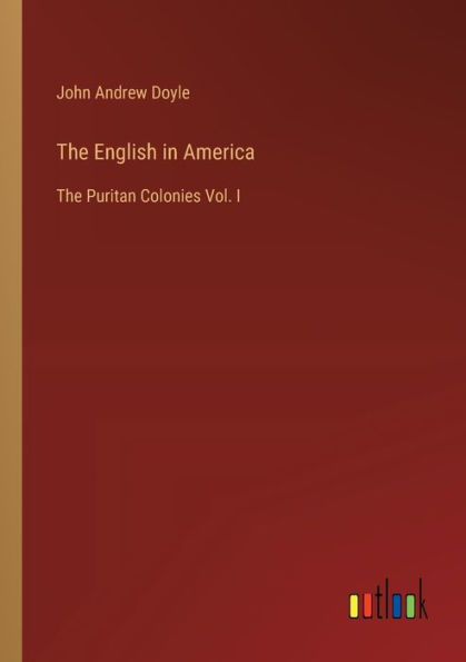 The English America: Puritan Colonies Vol. I