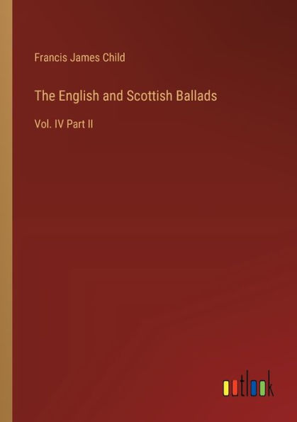 The English and Scottish Ballads: Vol. IV Part II