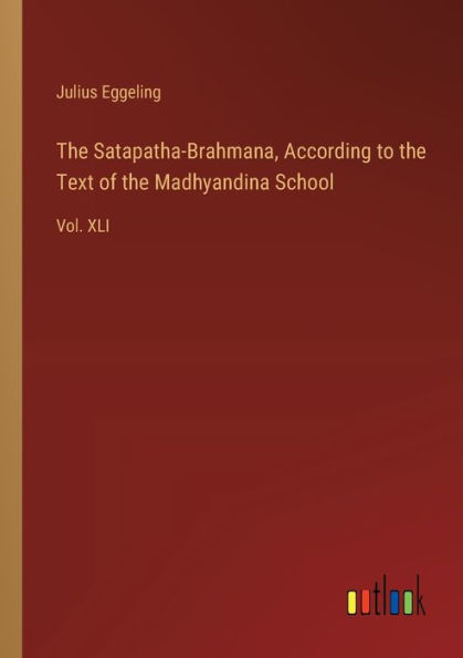 the Satapatha-Brahmana, According to Text of Madhyandina School: Vol. XLI