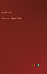 Title: Specimen Days & Collect, Author: Walt Whitman