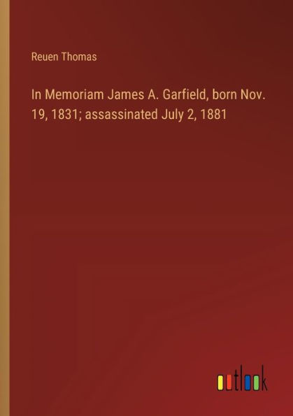 Memoriam James A. Garfield, born Nov. 19, 1831; assassinated July 2, 1881