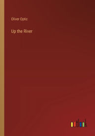 Title: Up the River, Author: Oliver Optic