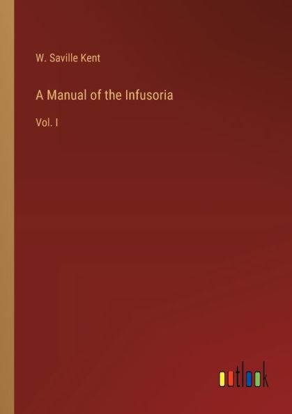 A Manual of the Infusoria: Vol. I