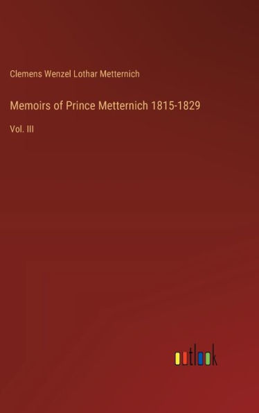 Memoirs of Prince Metternich 1815-1829: Vol. III
