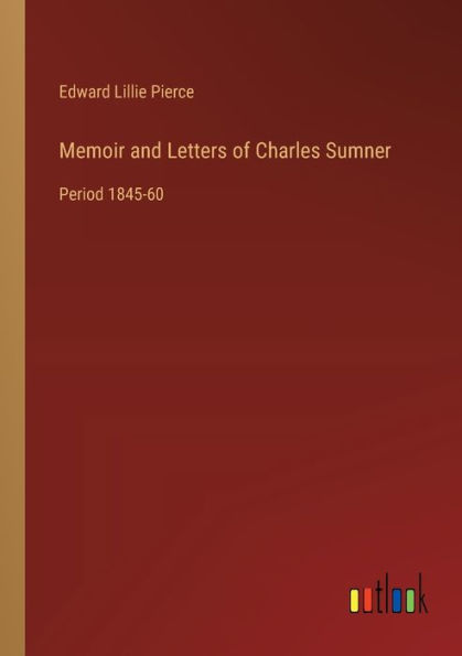 Memoir and Letters of Charles Sumner: Period 1845