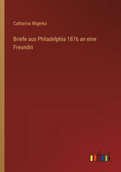 Briefe aus Philadelphia 1876 an eine Freundin