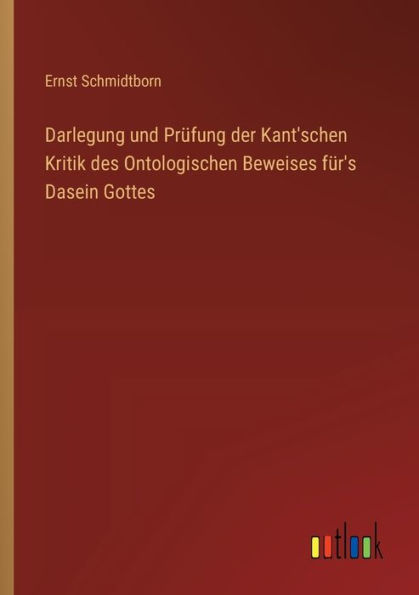 Darlegung und Prï¿½fung der Kant'schen Kritik des Ontologischen Beweises fï¿½r's Dasein Gottes