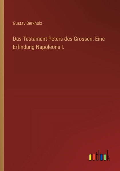 Das Testament Peters des Grossen: Eine Erfindung Napoleons I.