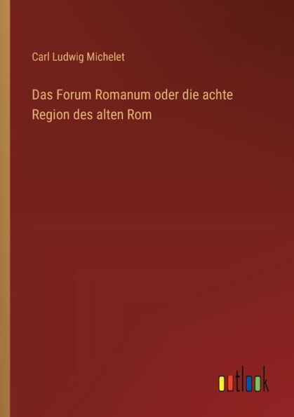 Das Forum Romanum oder die achte Region des alten Rom