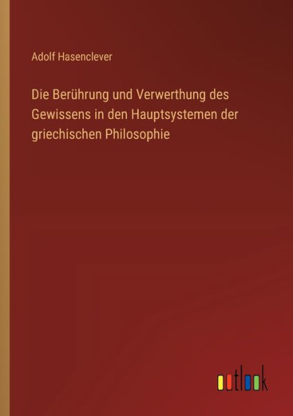 Die Berï¿½hrung und Verwerthung des Gewissens in den Hauptsystemen der griechischen Philosophie