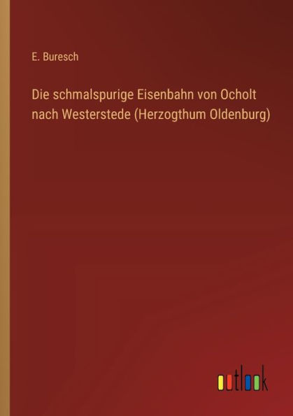 Die schmalspurige Eisenbahn von Ocholt nach Westerstede (Herzogthum Oldenburg)