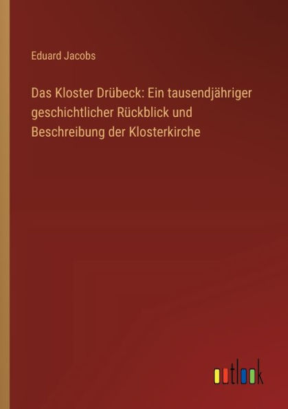 Das Kloster Drï¿½beck: Ein tausendjï¿½hriger geschichtlicher Rï¿½ckblick und Beschreibung der Klosterkirche