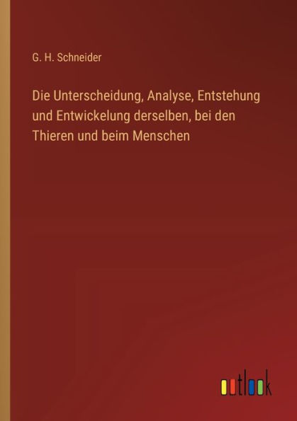 Die Unterscheidung, Analyse, Entstehung und Entwickelung derselben, bei den Thieren beim Menschen