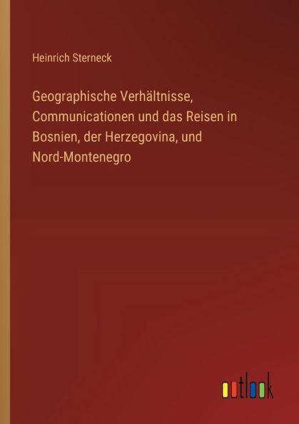 Geographische Verhï¿½ltnisse, Communicationen und das Reisen Bosnien, der Herzegovina, Nord-Montenegro