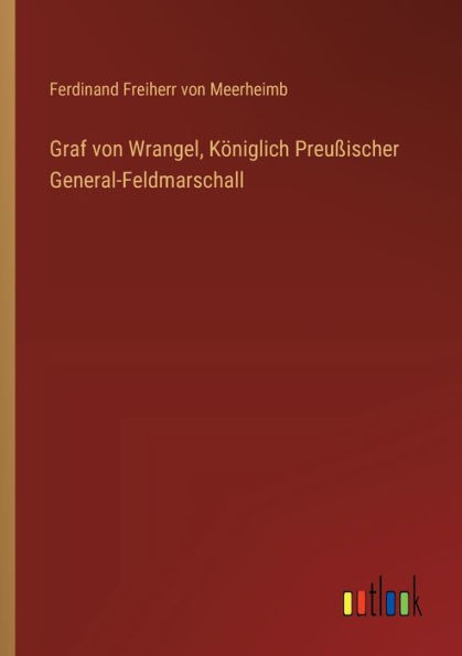 Graf von Wrangel, Kï¿½niglich Preuï¿½ischer General-Feldmarschall