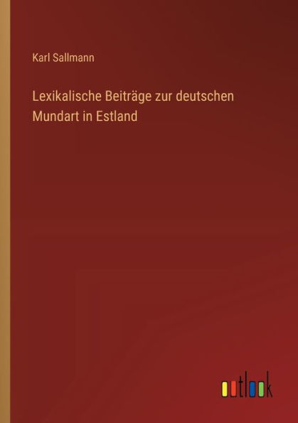 Lexikalische Beitrï¿½ge zur deutschen Mundart Estland