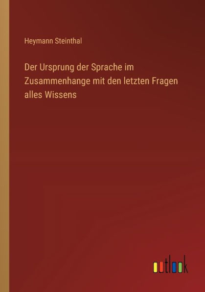 der Ursprung Sprache im Zusammenhange mit den letzten Fragen alles Wissens