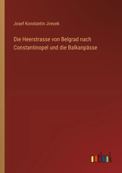 die Heerstrasse von Belgrad nach Constantinopel und Balkanpï¿½sse