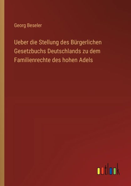 Ueber die Stellung des Bï¿½rgerlichen Gesetzbuchs Deutschlands zu dem Familienrechte hohen Adels