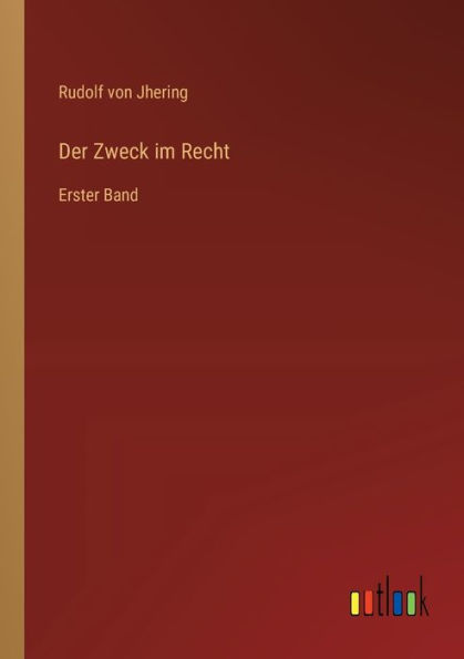 Der Zweck im Recht: Erster Band