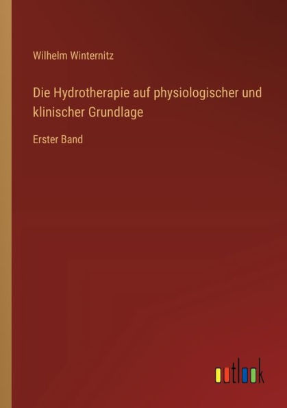 Die Hydrotherapie auf physiologischer und klinischer Grundlage: Erster Band