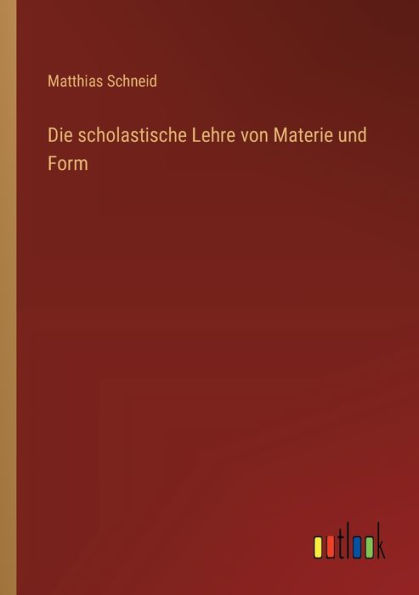 Die scholastische Lehre von Materie und Form