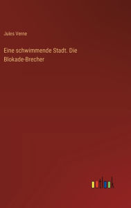 Title: Eine schwimmende Stadt. Die Blokade-Brecher, Author: Jules Verne