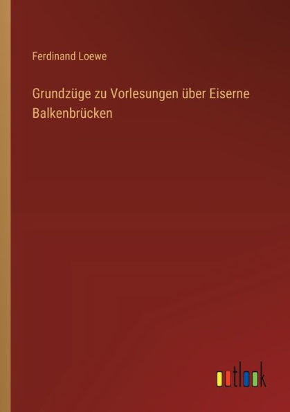 Grundzï¿½ge zu Vorlesungen ï¿½ber Eiserne Balkenbrï¿½cken