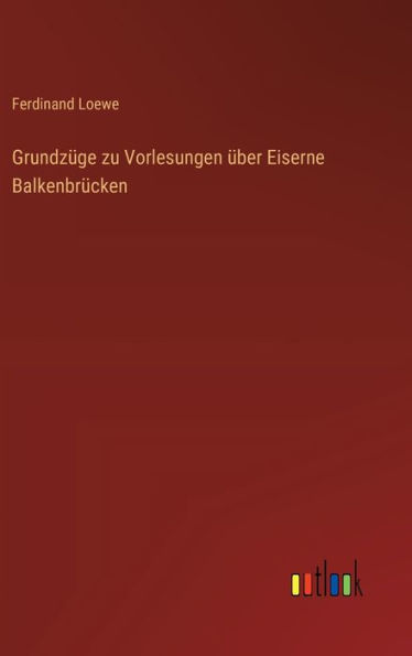 Grundzï¿½ge zu Vorlesungen ï¿½ber Eiserne Balkenbrï¿½cken