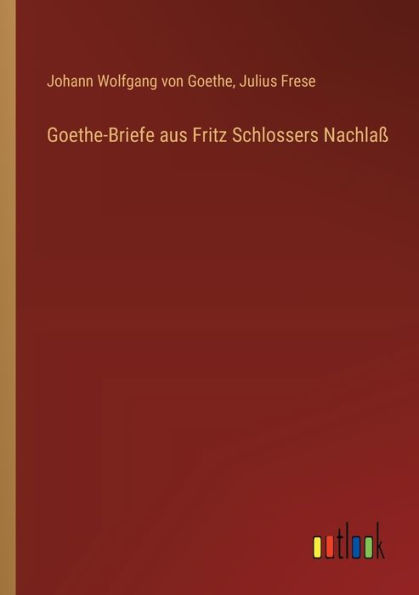 Goethe-Briefe aus Fritz Schlossers Nachlaï¿½