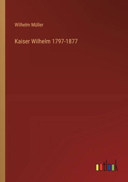 Kaiser Wilhelm 1797-1877