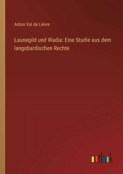 Launegild und Wadia: Eine Studie aus dem langobardischen Rechte