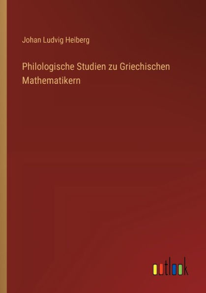 Philologische Studien zu Griechischen Mathematikern