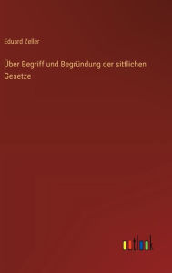 Title: ï¿½ber Begriff und Begrï¿½ndung der sittlichen Gesetze, Author: Eduard Zeller